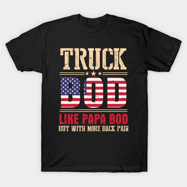 Truck Bod Like Papa Bod But With More Back Pain Happy Father Parent July 4th Day American Truckers T-Shirt by bakhanh123